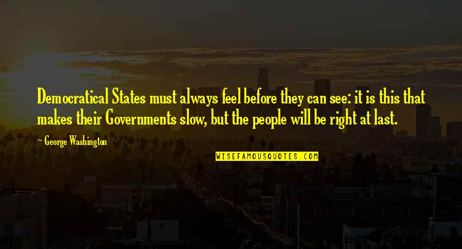 Corker Slang Quotes By George Washington: Democratical States must always feel before they can Corker Slang Quotes By George Washington: Democratical States must always feel before they can