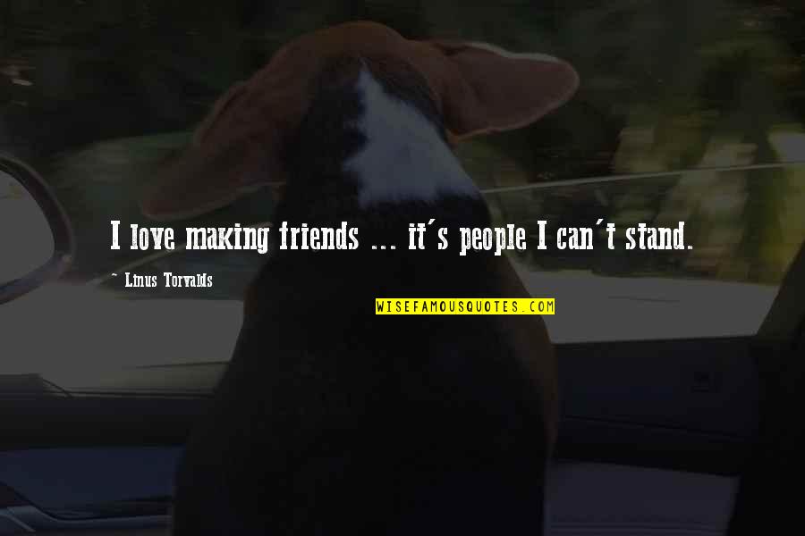 Corker Slang Quotes By Linus Torvalds: I love making friends ... it's people I Corker Slang Quotes By Linus Torvalds: I love making friends ... it's people I