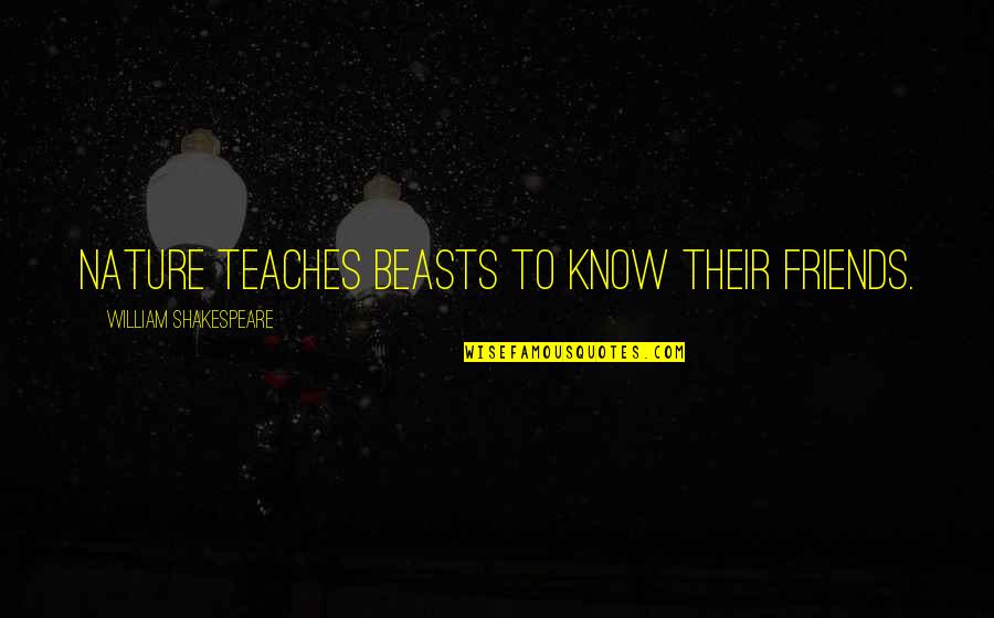 Corker Slang Quotes By William Shakespeare: Nature teaches beasts to know their friends. Corker Slang Quotes By William Shakespeare: Nature teaches beasts to know their friends.