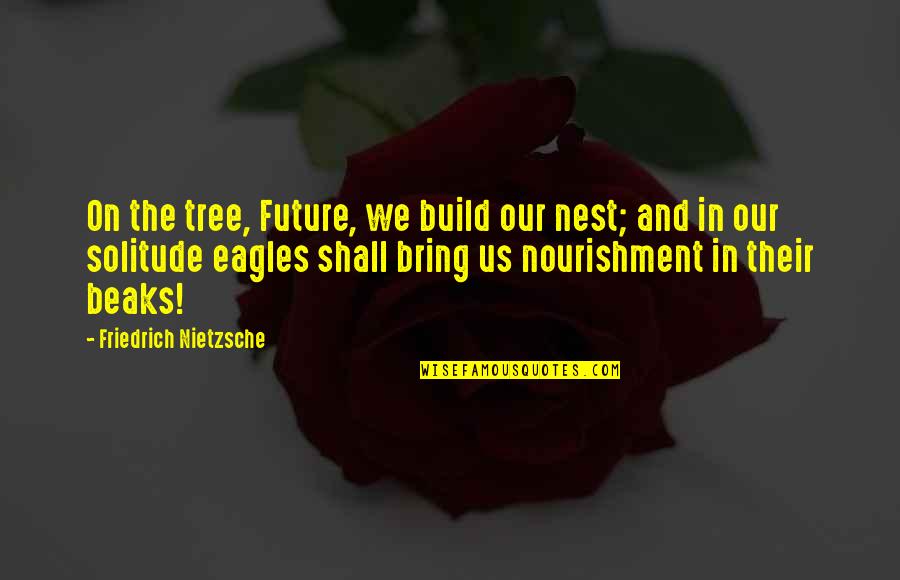 Corkery Quotes By Friedrich Nietzsche: On the tree, Future, we build our nest;