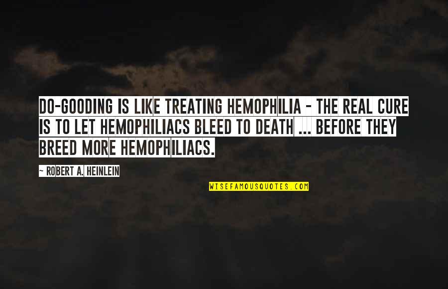 Corkey Fornof Quotes By Robert A. Heinlein: Do-gooding is like treating hemophilia - the real