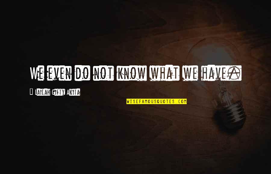 Corki Lol Quotes By Lailah Gifty Akita: We even do not know what we have.