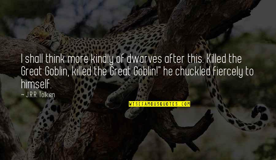 Corkins Cabins Quotes By J.R.R. Tolkien: I shall think more kindly of dwarves after