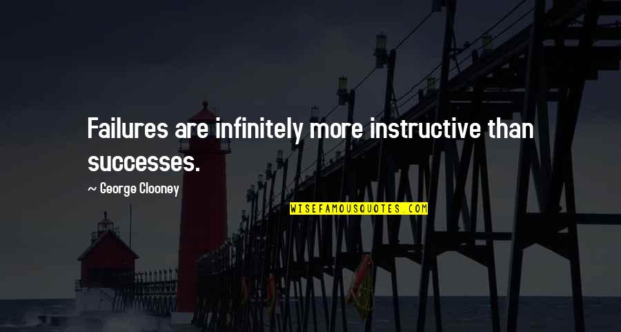 Corkof Quotes By George Clooney: Failures are infinitely more instructive than successes.