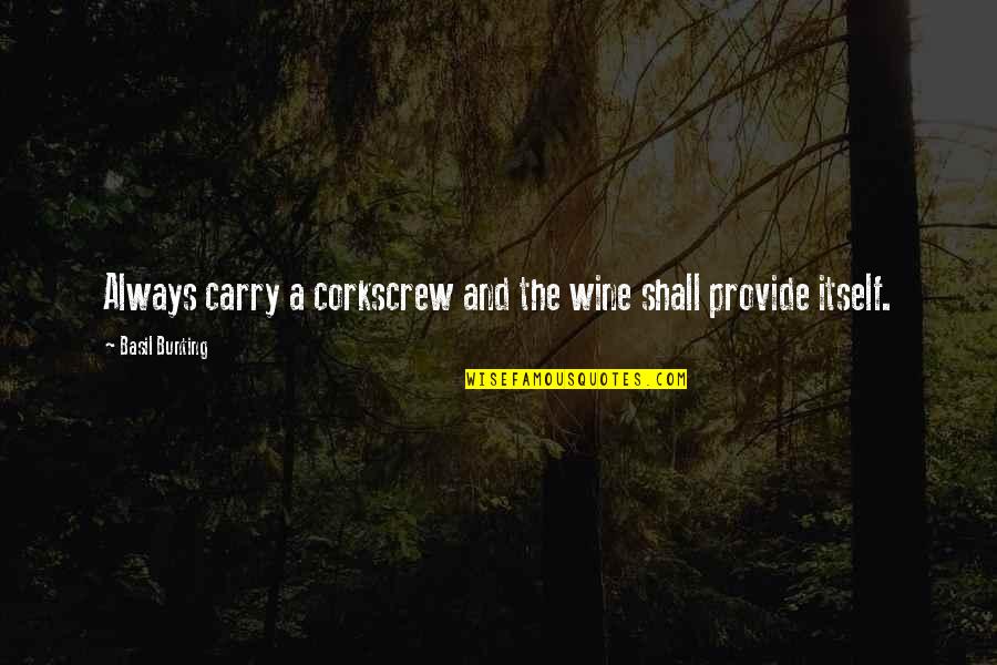 Corkscrew Quotes By Basil Bunting: Always carry a corkscrew and the wine shall