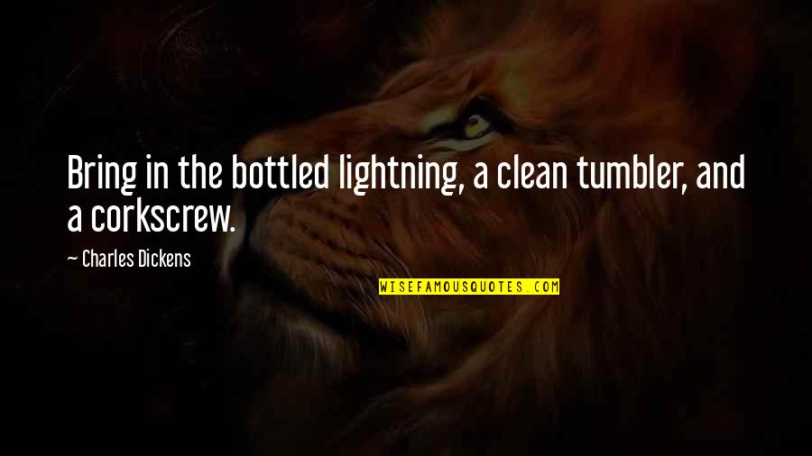 Corkscrew Quotes By Charles Dickens: Bring in the bottled lightning, a clean tumbler,