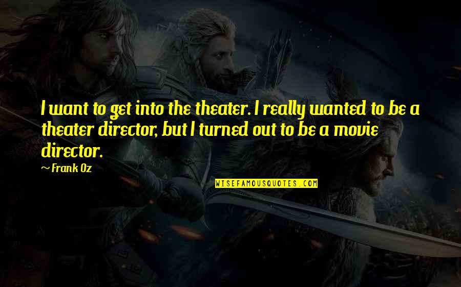 Corkscrews For Sale Quotes By Frank Oz: I want to get into the theater. I Corkscrews For Sale Quotes By Frank Oz: I want to get into the theater. I