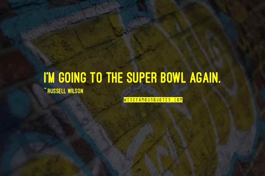 Corkum James Quotes By Russell Wilson: I'm going to the Super Bowl again.