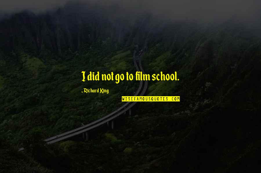 Corky Lee Quotes By Richard King: I did not go to film school. Corky Lee Quotes By Richard King: I did not go to film school.