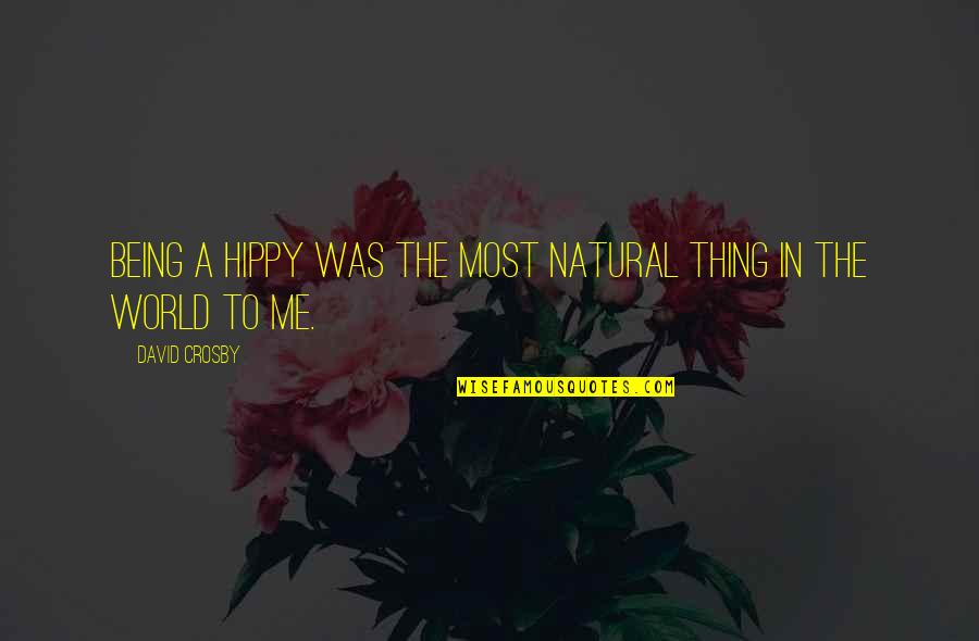 Corky Life Goes On Quotes By David Crosby: Being a hippy was the most natural thing Corky Life Goes On Quotes By David Crosby: Being a hippy was the most natural thing
