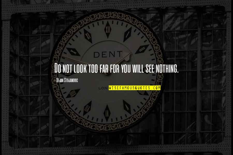Corky Life Goes On Quotes By Dejan Stojanovic: Do not look too far for you will Corky Life Goes On Quotes By Dejan Stojanovic: Do not look too far for you will