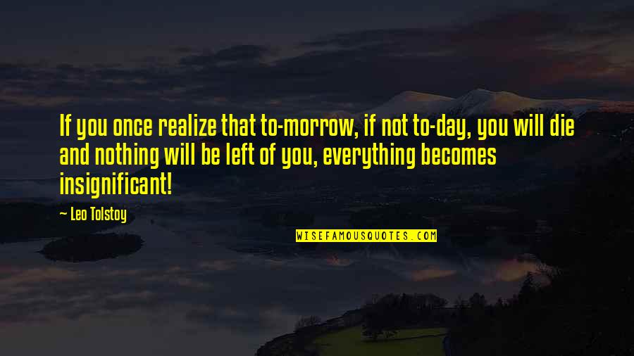 Corkys Quotes By Leo Tolstoy: If you once realize that to-morrow, if not