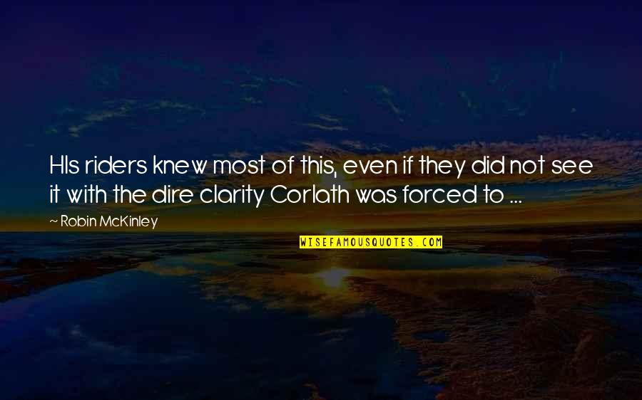 Corlath Quotes By Robin McKinley: HIs riders knew most of this, even if Corlath Quotes By Robin McKinley: HIs riders knew most of this, even if