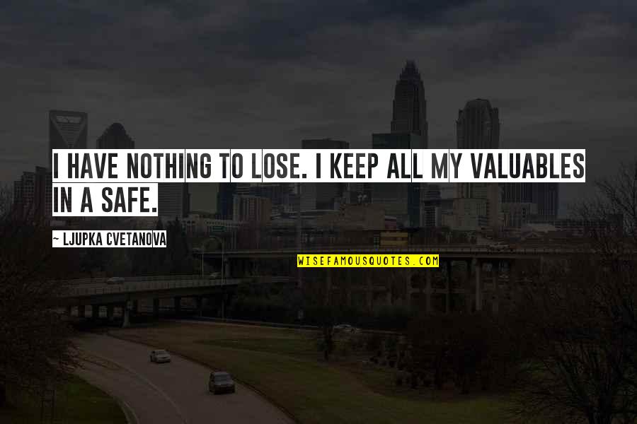 Corlears School Quotes By Ljupka Cvetanova: I have nothing to lose. I keep all Corlears School Quotes By Ljupka Cvetanova: I have nothing to lose. I keep all