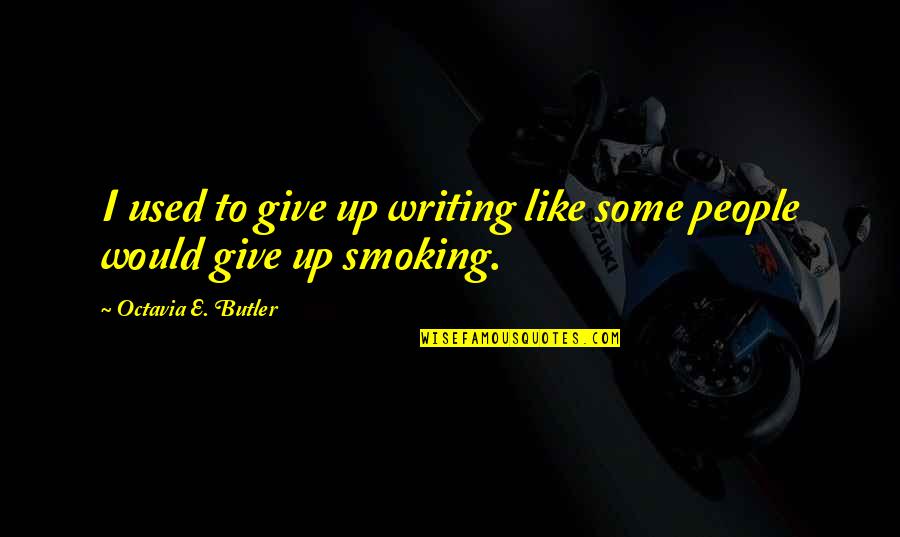 Corlears School Quotes By Octavia E. Butler: I used to give up writing like some Corlears School Quotes By Octavia E. Butler: I used to give up writing like some