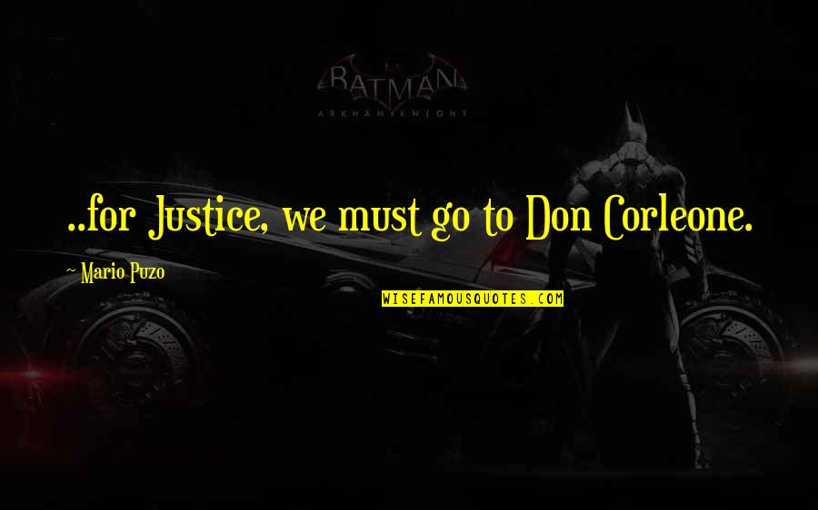 Corleone Quotes By Mario Puzo: ..for Justice, we must go to Don Corleone.