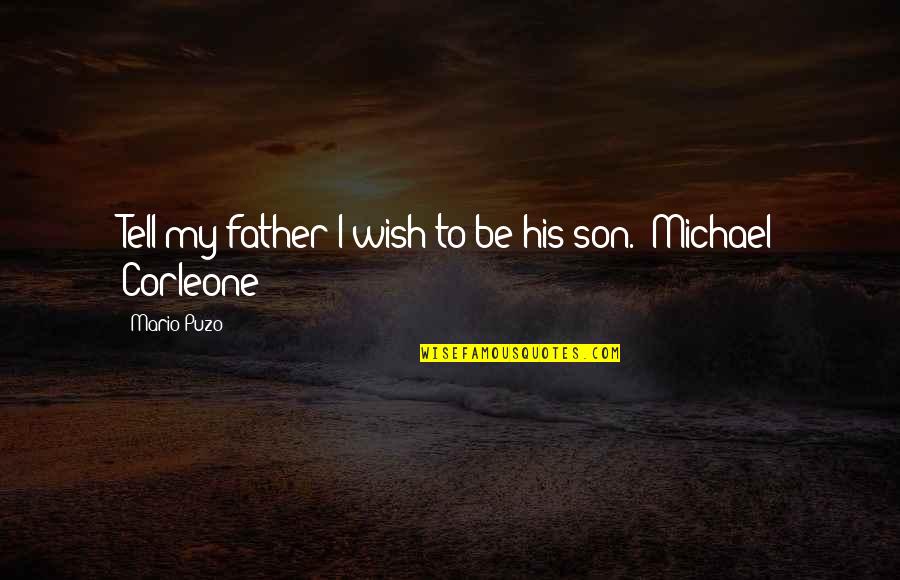 Corleone Quotes By Mario Puzo: Tell my father I wish to be his