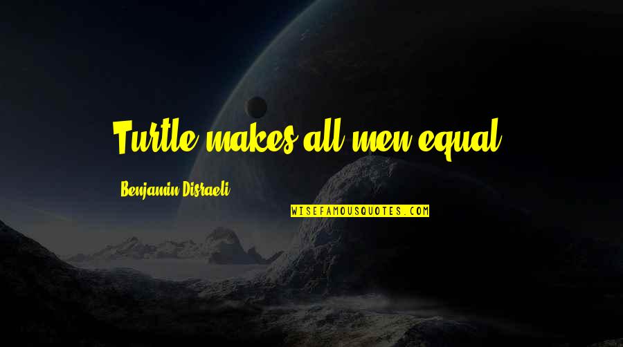 Corless Funeral Home Quotes By Benjamin Disraeli: Turtle makes all men equal. Corless Funeral Home Quotes By Benjamin Disraeli: Turtle makes all men equal.
