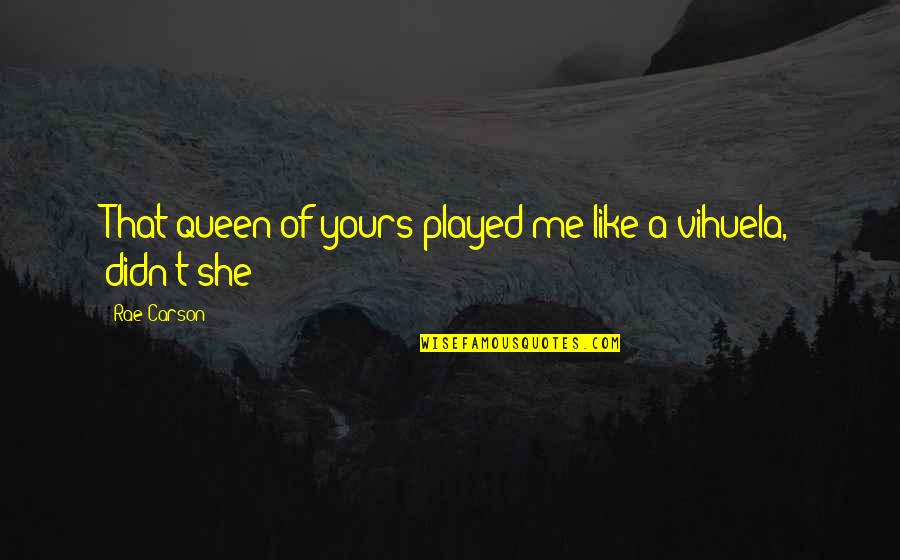 Corleto Vinluan Quotes By Rae Carson: That queen of yours played me like a