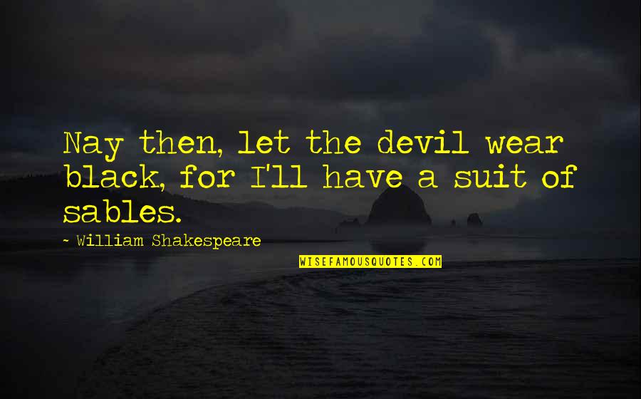 Corlis Quotes By William Shakespeare: Nay then, let the devil wear black, for