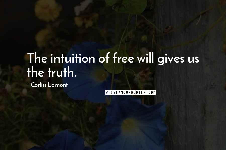 Corliss Lamont quotes: The intuition of free will gives us the truth.