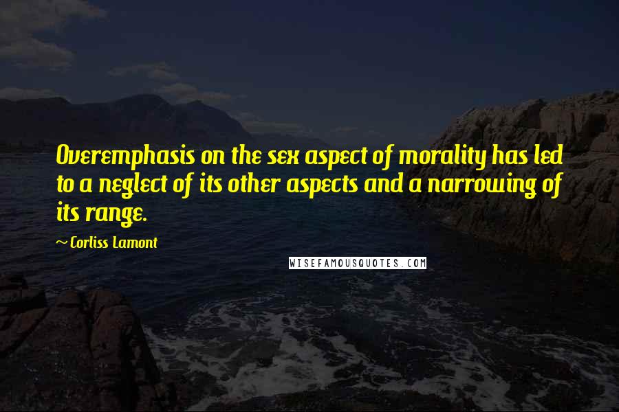 Corliss Lamont quotes: Overemphasis on the sex aspect of morality has led to a neglect of its other aspects and a narrowing of its range. Corliss Lamont quotes: Overemphasis on the sex aspect of morality has led to a neglect of its other aspects and a narrowing of its range.