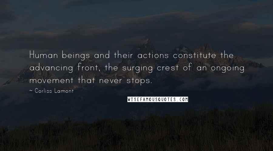 Corliss Lamont quotes: Human beings and their actions constitute the advancing front, the surging crest of an ongoing movement that never stops.