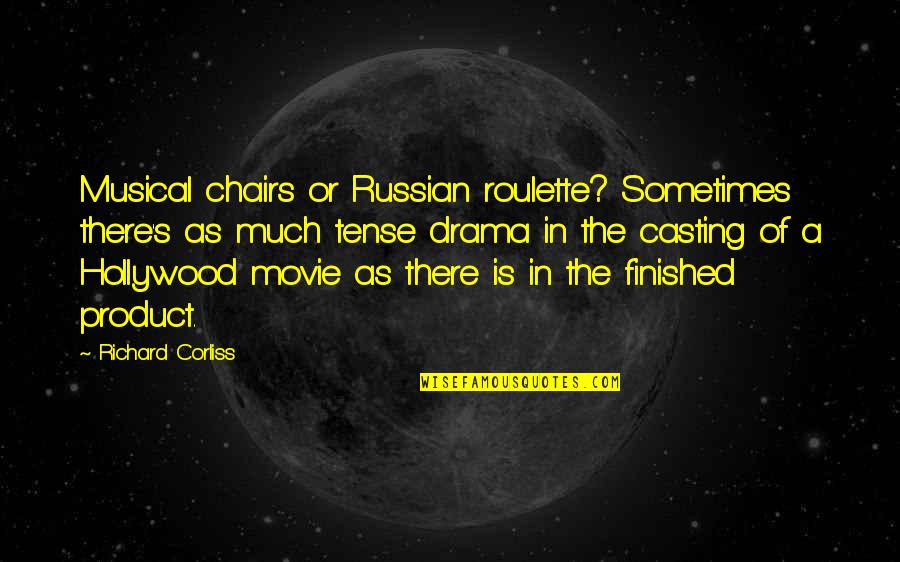 Corliss Quotes By Richard Corliss: Musical chairs or Russian roulette? Sometimes there's as