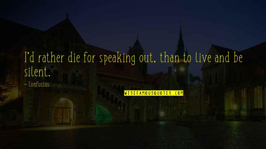 Corlyn Quotes By Confucius: I'd rather die for speaking out, than to