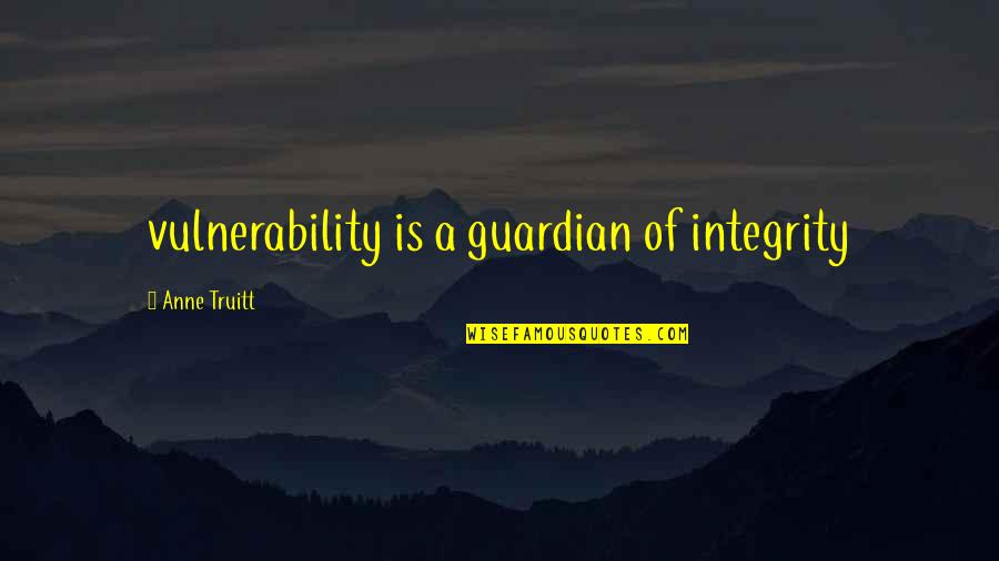 Corlynn Quotes By Anne Truitt: vulnerability is a guardian of integrity