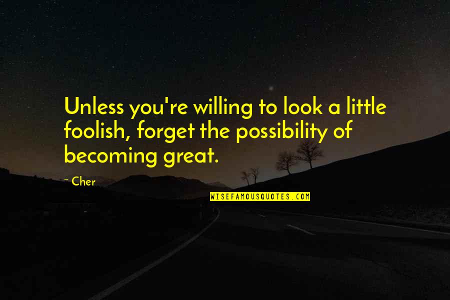 Corlys Quotes By Cher: Unless you're willing to look a little foolish,