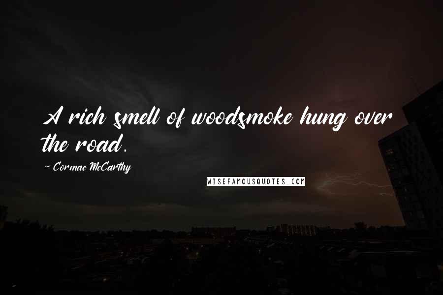 Cormac McCarthy quotes: A rich smell of woodsmoke hung over the road.