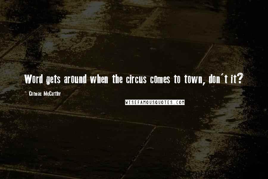 Cormac McCarthy quotes: Word gets around when the circus comes to town, don't it?