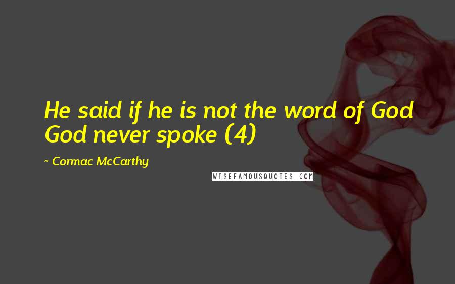 Cormac McCarthy quotes: He said if he is not the word of God God never spoke (4)