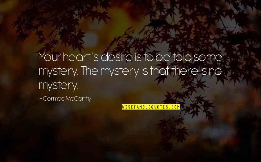 Cormac Mccarthy Quotes By Cormac McCarthy: Your heart's desire is to be told some