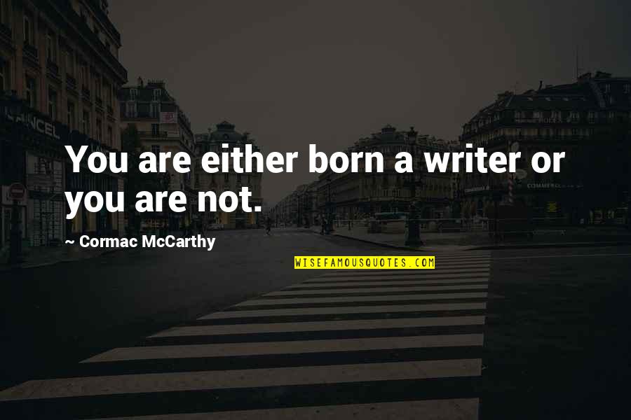 Cormac Mccarthy Quotes By Cormac McCarthy: You are either born a writer or you