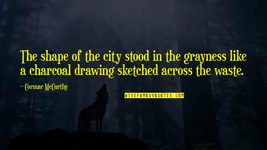 Cormac Mccarthy The Road Quotes By Cormac McCarthy: The shape of the city stood in the