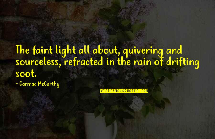 Cormac Mccarthy The Road Quotes By Cormac McCarthy: The faint light all about, quivering and sourceless,