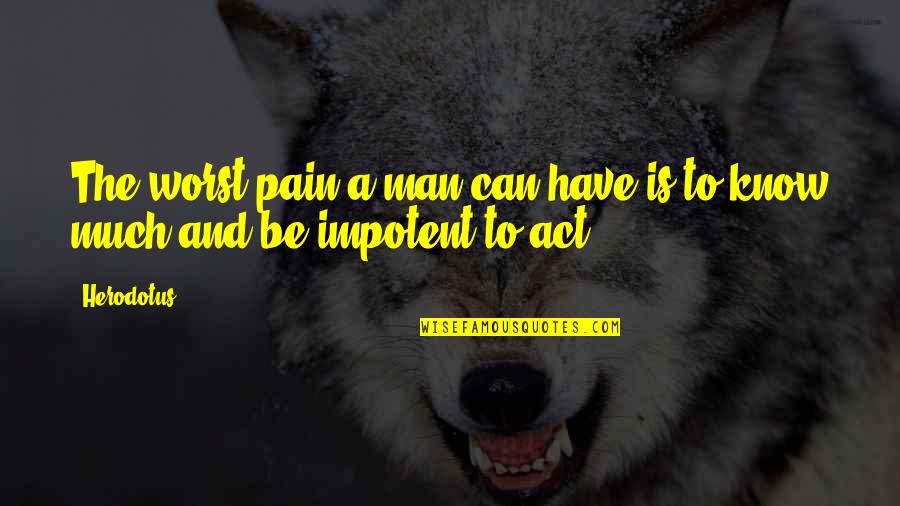 Cormack International Quotes By Herodotus: The worst pain a man can have is