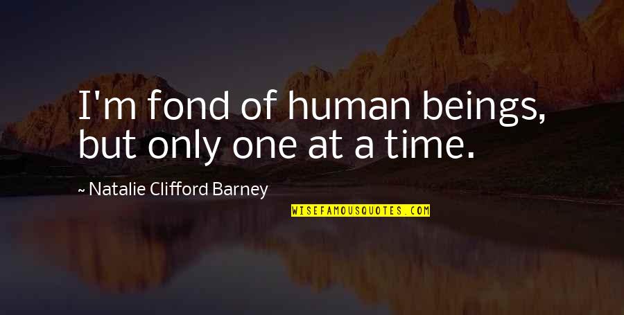 Cormacks Deli Quotes By Natalie Clifford Barney: I'm fond of human beings, but only one Cormacks Deli Quotes By Natalie Clifford Barney: I'm fond of human beings, but only one
