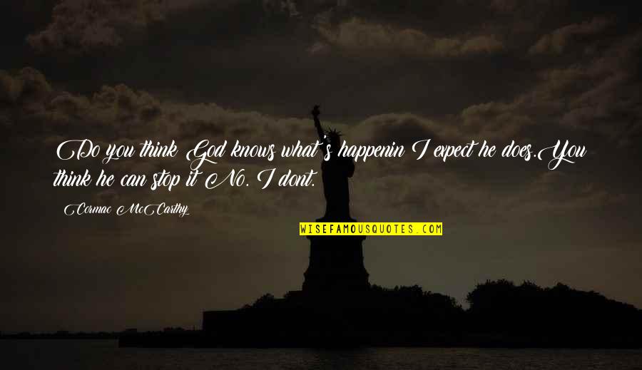 Cormac's Quotes By Cormac McCarthy: Do you think God knows what's happenin?I expect