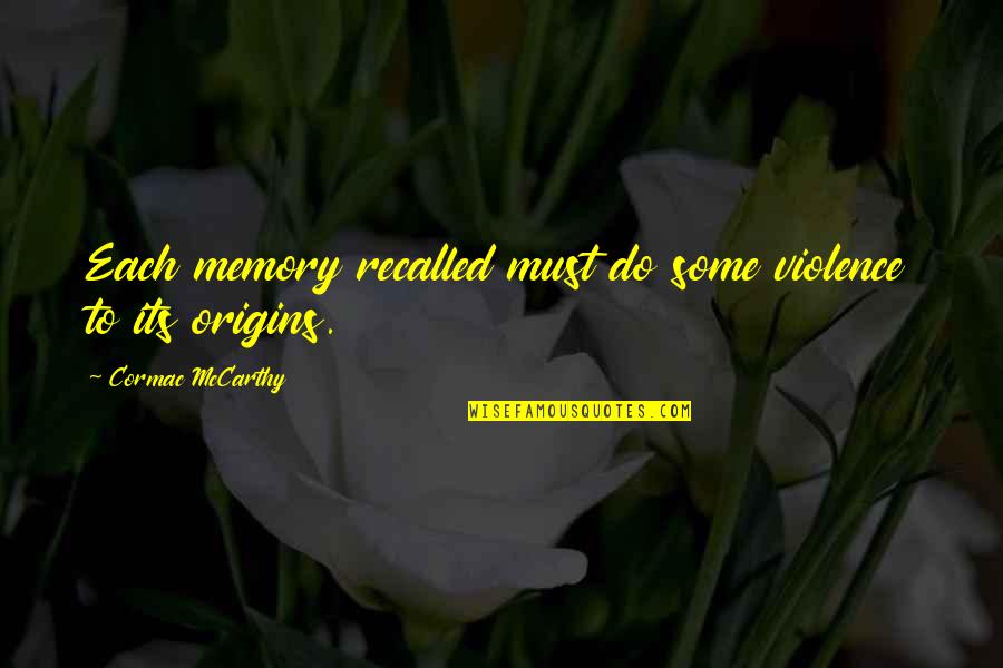 Cormac's Quotes By Cormac McCarthy: Each memory recalled must do some violence to