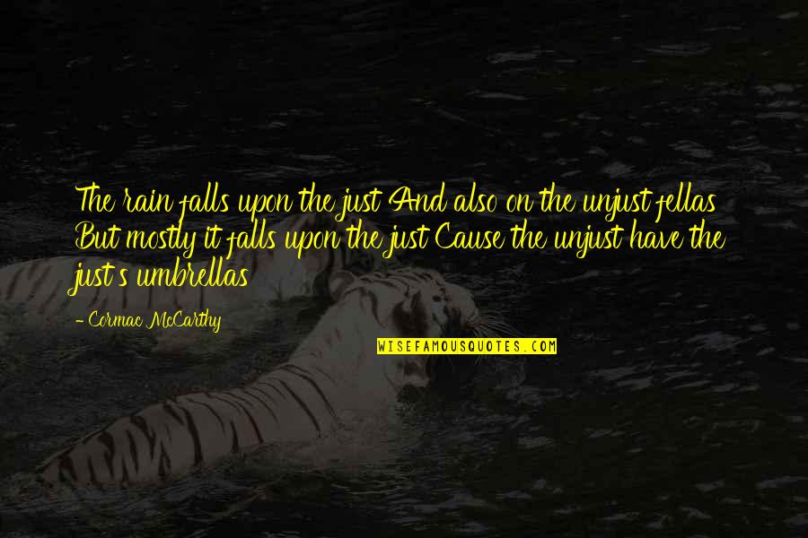 Cormac's Quotes By Cormac McCarthy: The rain falls upon the just And also