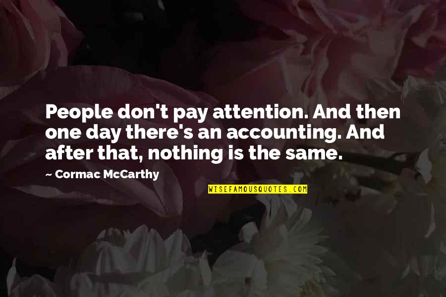 Cormac's Quotes By Cormac McCarthy: People don't pay attention. And then one day