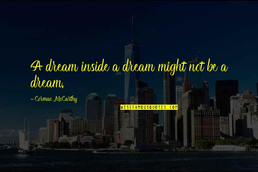 Cormac's Quotes By Cormac McCarthy: A dream inside a dream might not be