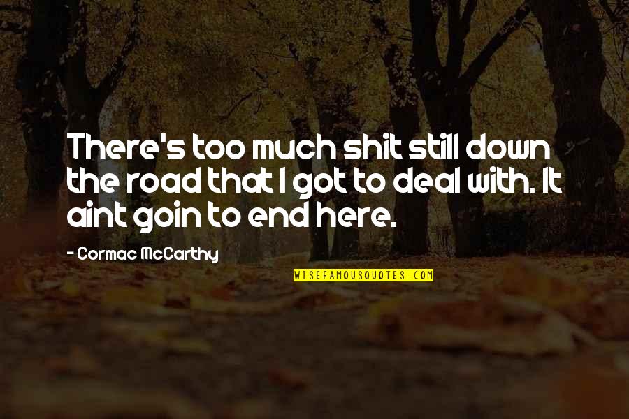 Cormac's Quotes By Cormac McCarthy: There's too much shit still down the road