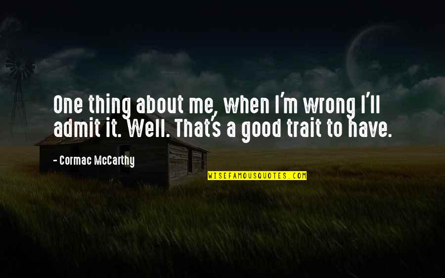 Cormac's Quotes By Cormac McCarthy: One thing about me, when I'm wrong I'll