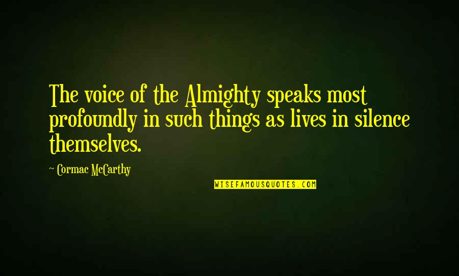Cormac's Quotes By Cormac McCarthy: The voice of the Almighty speaks most profoundly