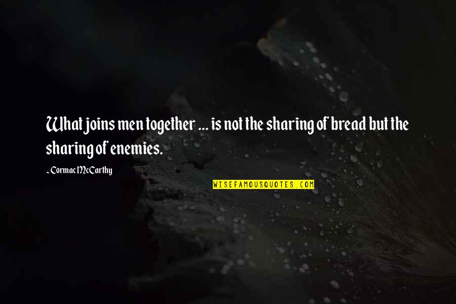 Cormac's Quotes By Cormac McCarthy: What joins men together ... is not the