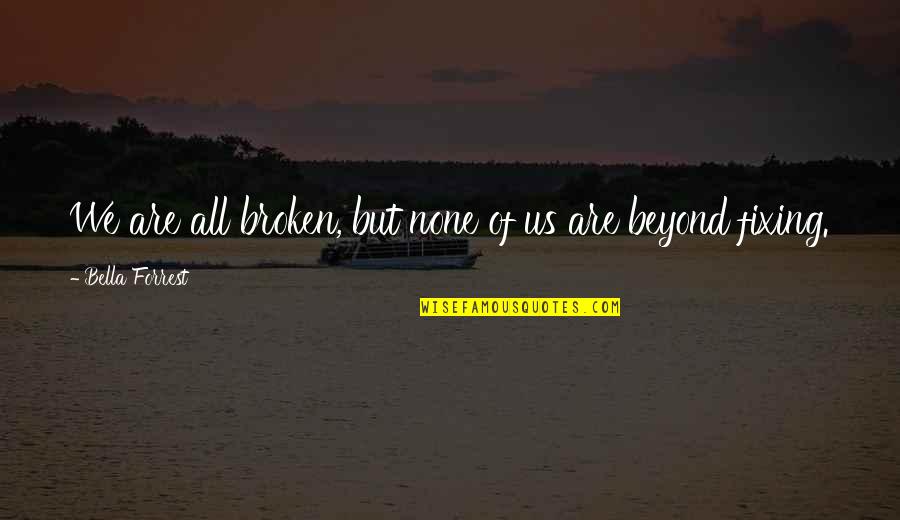 Cormagdalena Quotes By Bella Forrest: We are all broken, but none of us Cormagdalena Quotes By Bella Forrest: We are all broken, but none of us